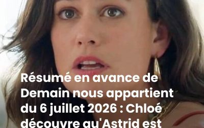 Résumé en avance de Demain nous appartient du 6 juillet 2026 : Chloé découvre qu'Astrid est vivante, Nina en veut toujours à Karim