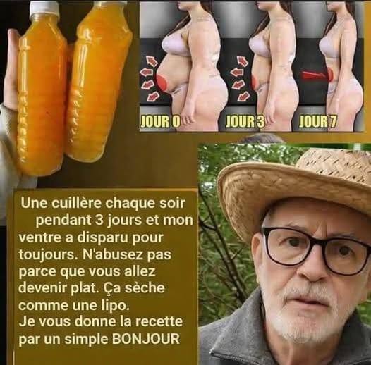 Rafraîchissant et délicieux ! Une cuillère à soupe chaque soir pendant trois jours et mon ventre a disparu pour de bon. N’en abusez pas, sinon vous finirez plat. Ça dessèche la peau comme après une liposuccion . Je vous donne la recette pour un simple « BONJOUR ».